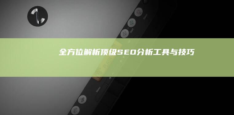 全方位解析：顶级SEO分析工具与技巧